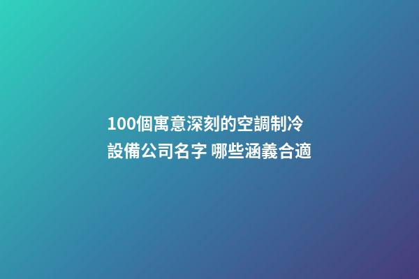 100個寓意深刻的空調制冷設備公司名字 哪些涵義合適-第1張-公司起名-玄機派